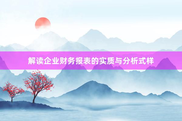 解读企业财务报表的实质与分析式样
