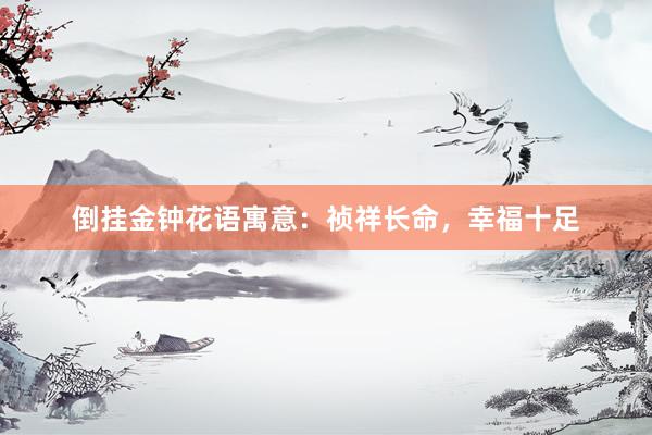倒挂金钟花语寓意：祯祥长命，幸福十足