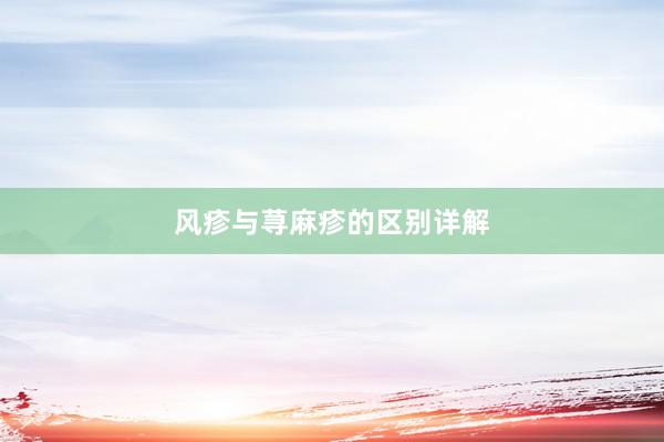 风疹与荨麻疹的区别详解