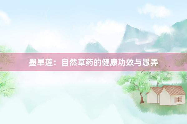 墨旱莲:自然草药的健康功效与愚弄